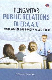 Pengantar Public Relations Di Era 4.0 : Teori, Konsep dan Praktik Kasus Terkini