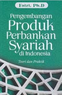 Pengembangan Produk Perbankan Syariah di Indonesia : Teori dan Praktik