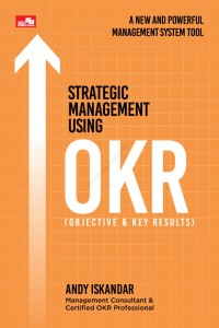 Strategic Management Using OKR (Objectives & Key Results) : A New and Powerful Management System Tool