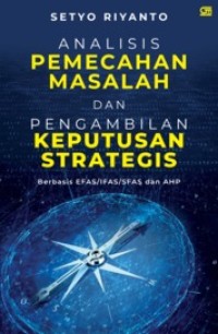 Analisis Pemecahan Masalah dan Pengambilan Keputusan Strategis Berbasis EFAS/IFAS/SFAS dan AHP