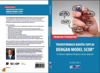 Panduan Penerapan Transformasi Rantai Suplai dengan Model SCOR : 15 tahun aplikasi praktis lintas industri