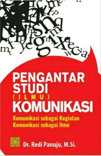 Pengantar Studi (ilmu) Komunikasi : Komunikasi Sebagai Kegiatan Komunikasi Sebagai Ilmu